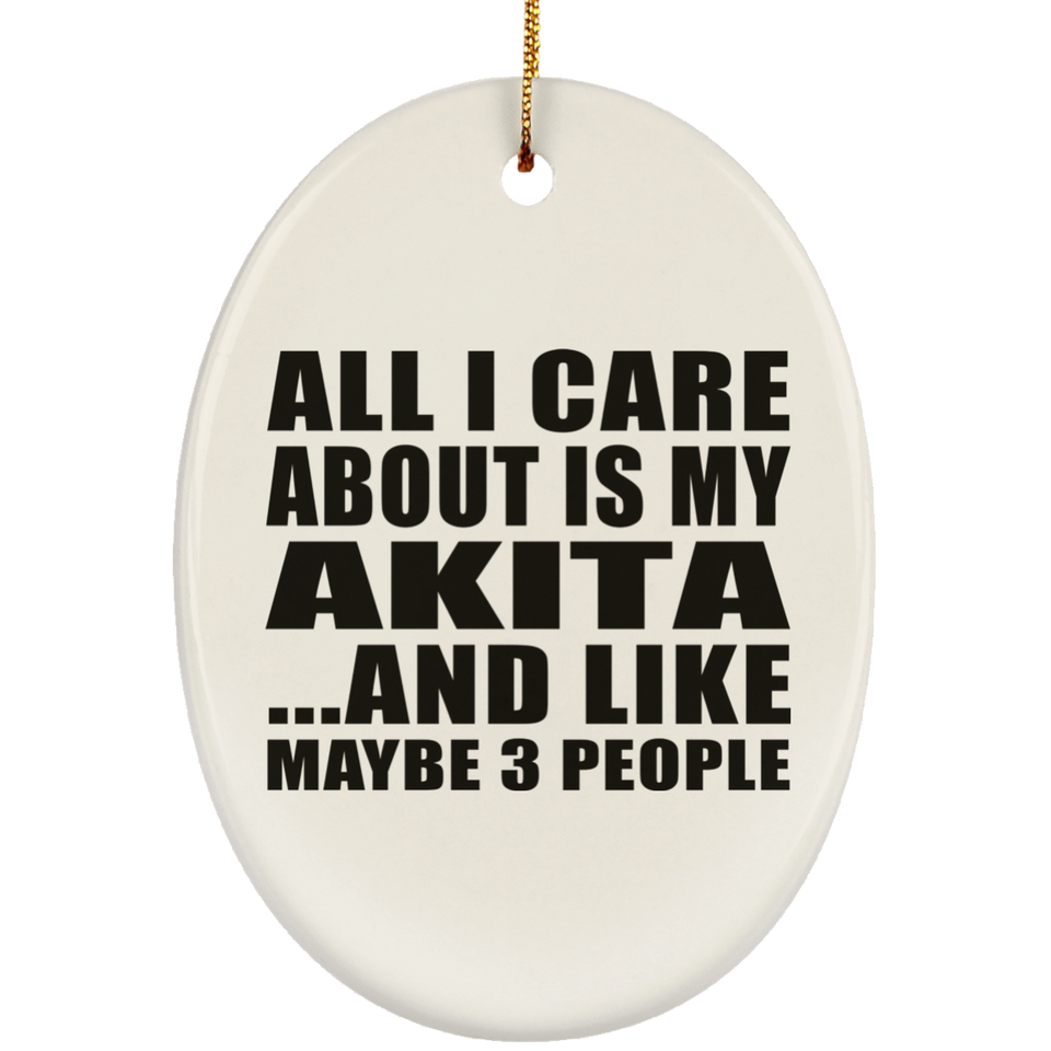 All I Care About Is My Akita - Oval Ornament