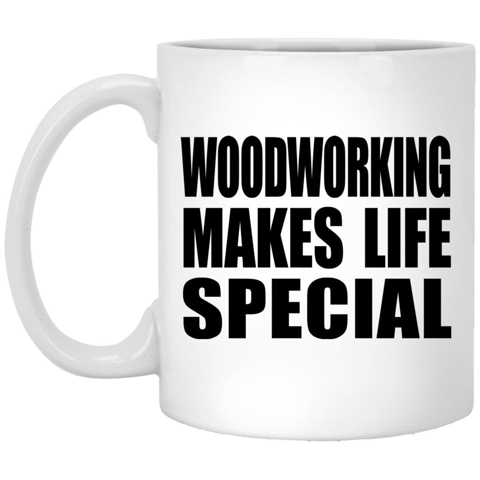 Woodworking Makes Life Special - 11oz Coffee Mug