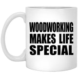 Woodworking Makes Life Special - 11oz Coffee Mug