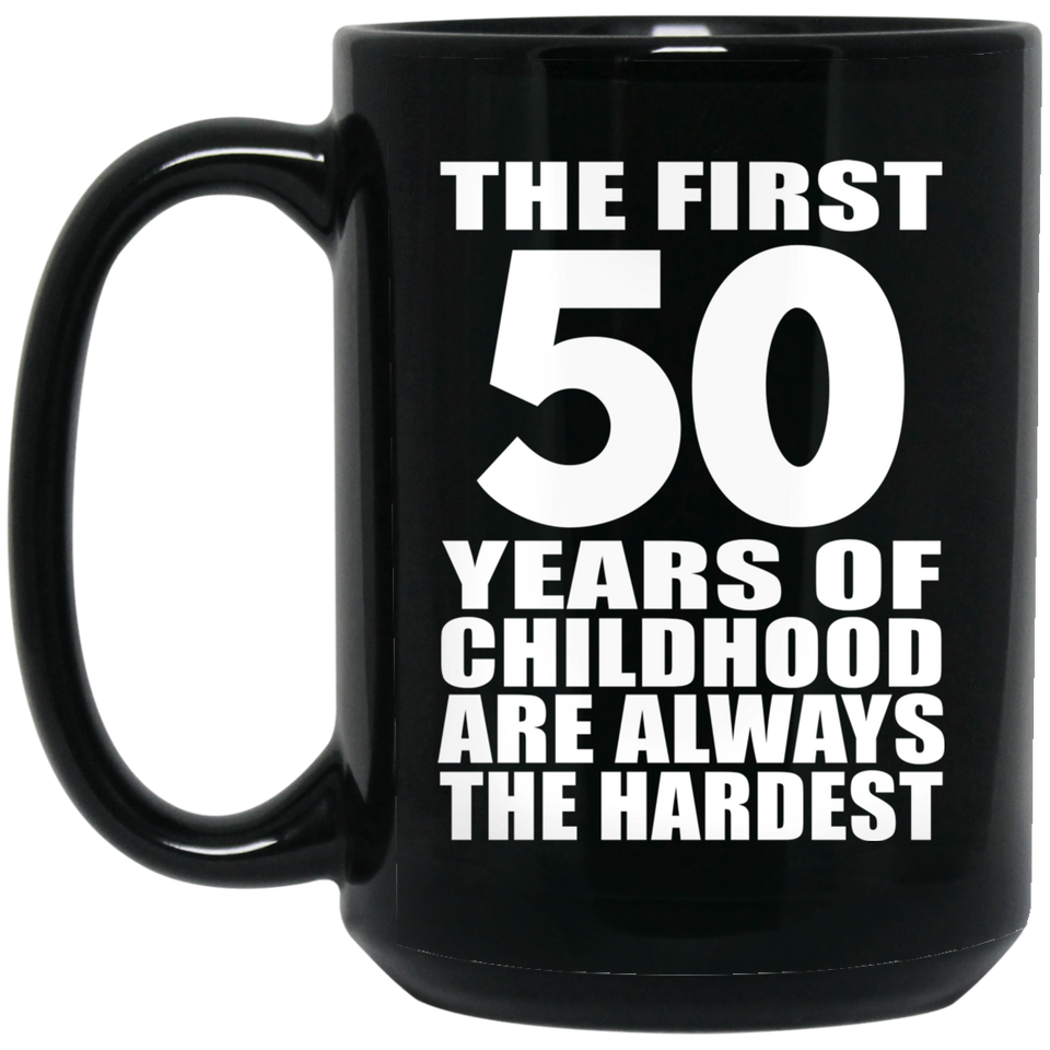 50th Birthday First 50 Years of Childhood Are The Hardest - 15oz Coffee Mug Black
