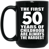 50th Birthday First 50 Years of Childhood Are The Hardest - 15oz Coffee Mug Black