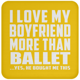 I Love My Boyfriend More Than Ballet - Drink Coaster