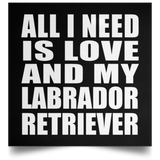All I Need Is Love And My Labrador Retriever - Poster Square