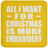 All I Want For Christmas Is More Embroidery - Coaster