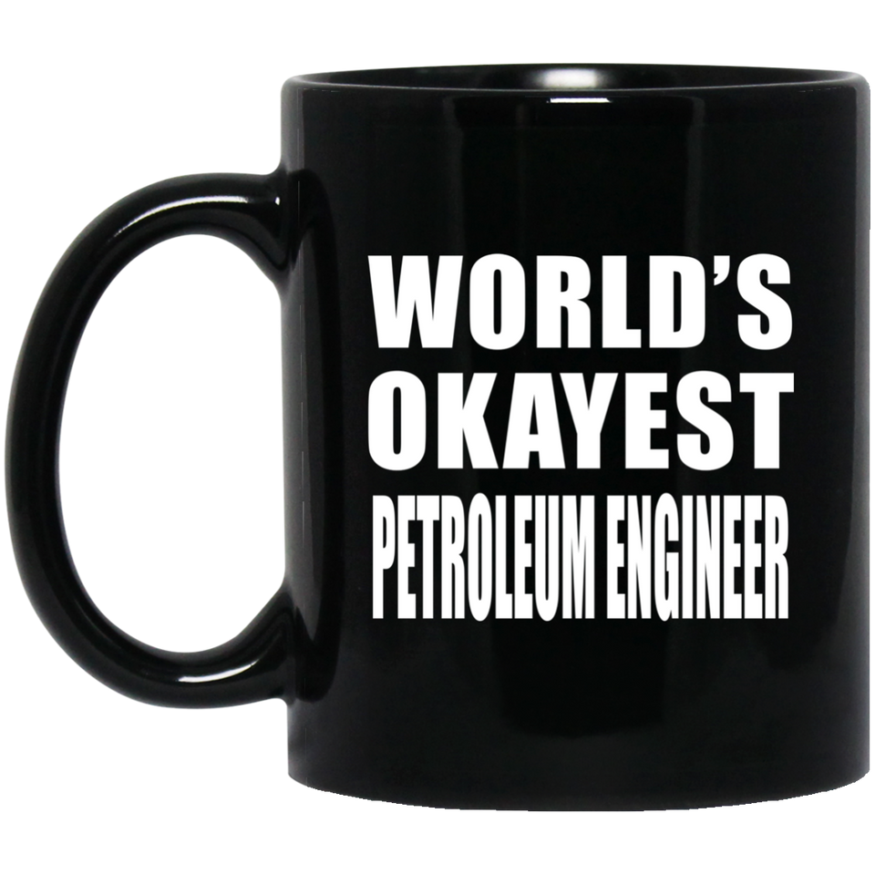 World's Okayest Petroleum Engineer - 11 Oz Coffee Mug Black