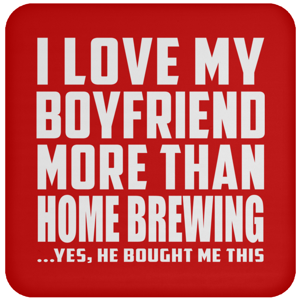 I Love My Boyfriend More Than Home Brewing - Drink Coaster