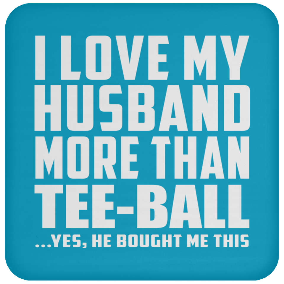 I Love My Husband More Than Tee-Ball - Drink Coaster