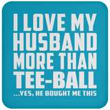 I Love My Husband More Than Tee-Ball - Drink Coaster