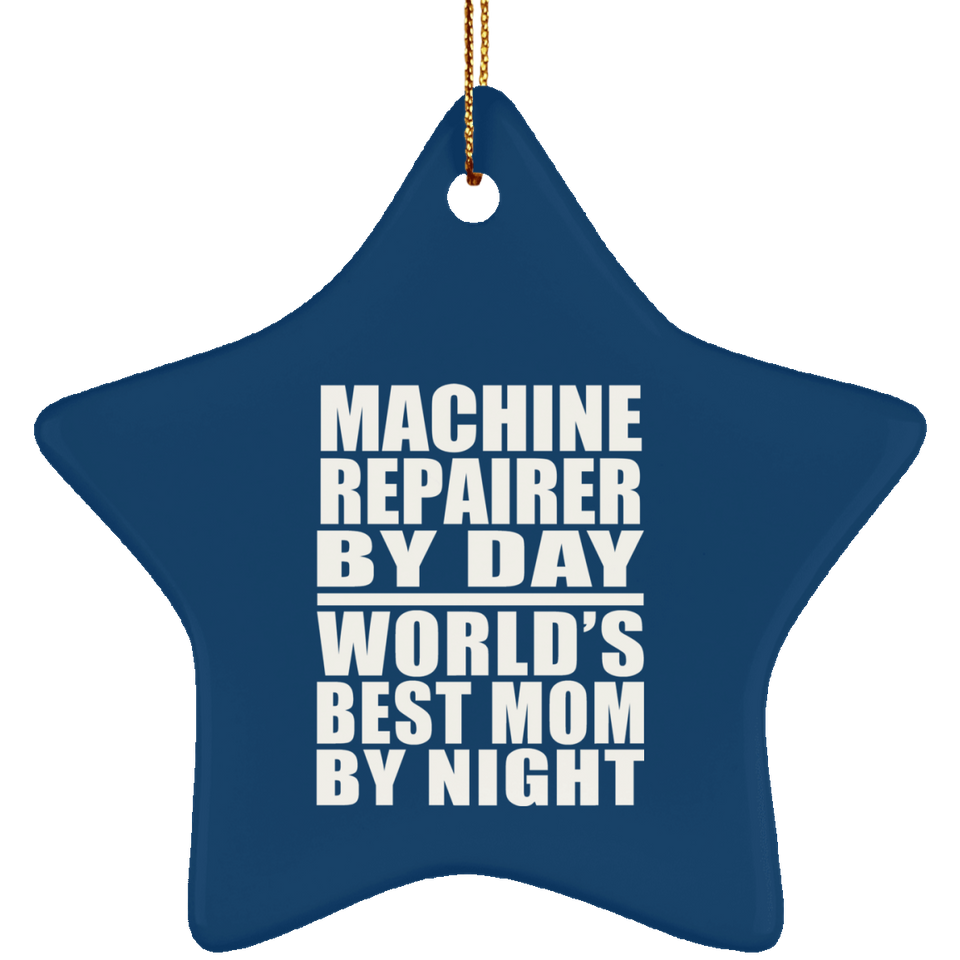 Machine Repairer By Day World's Best Mom By Night - Star Ornament