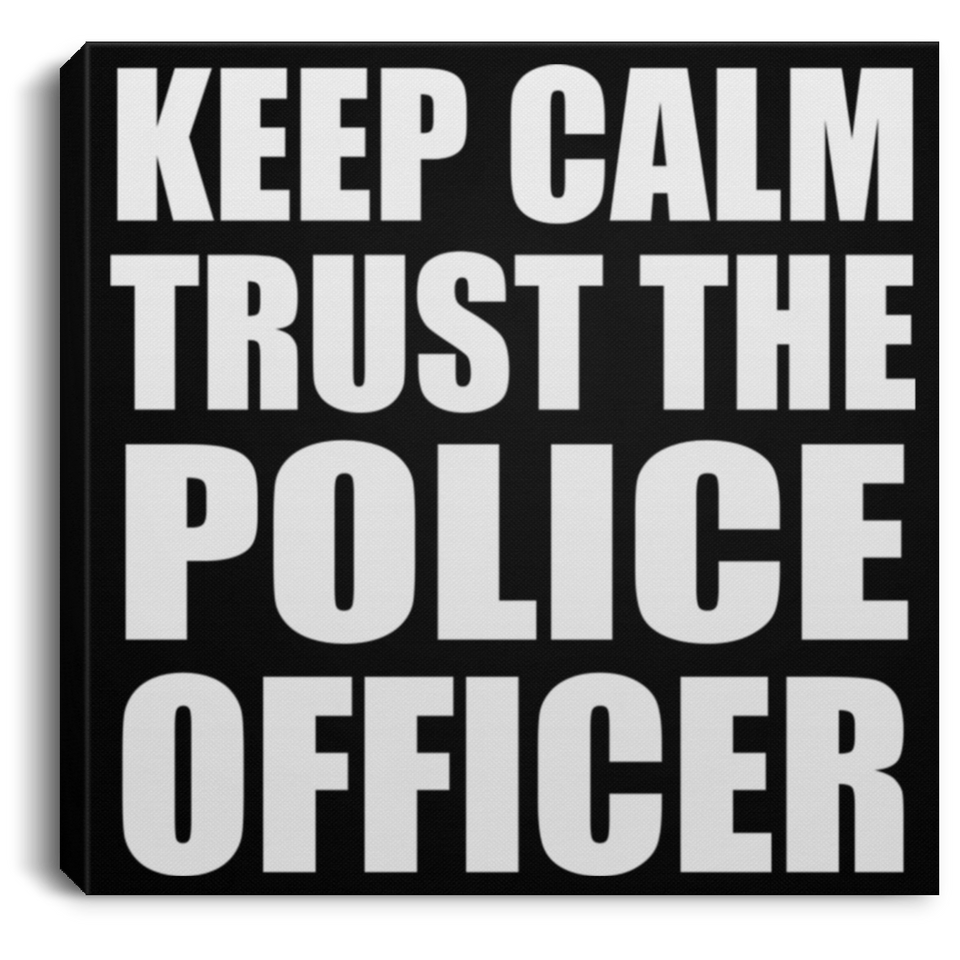 Keep Calm and Trust The Police Officer - Canvas Square