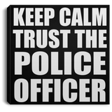 Keep Calm and Trust The Police Officer - Canvas Square