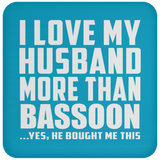 I Love My Husband More Than Bassoon - Drink Coaster