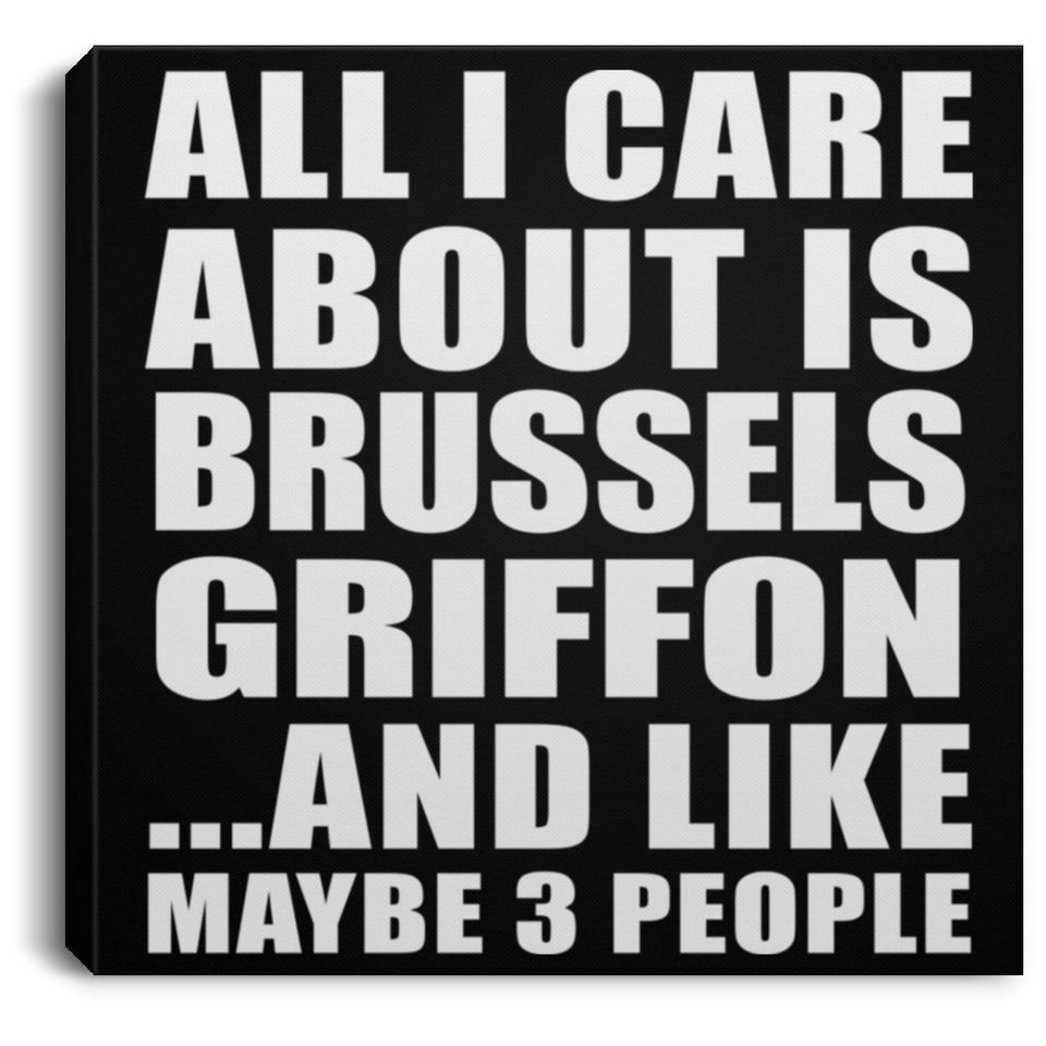 All I Care About Is Brussels Griffon - Canvas Square
