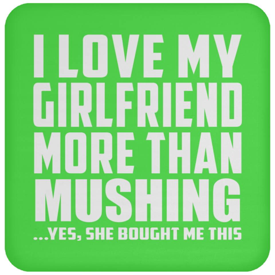 I Love My Girlfriend More Than Mushing - Drink Coaster