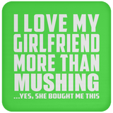 I Love My Girlfriend More Than Mushing - Drink Coaster
