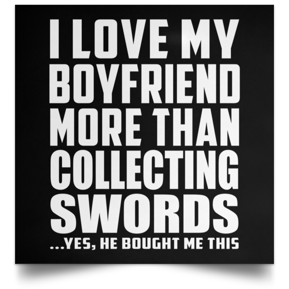 I Love My Boyfriend More Than Collecting Swords - Poster Square