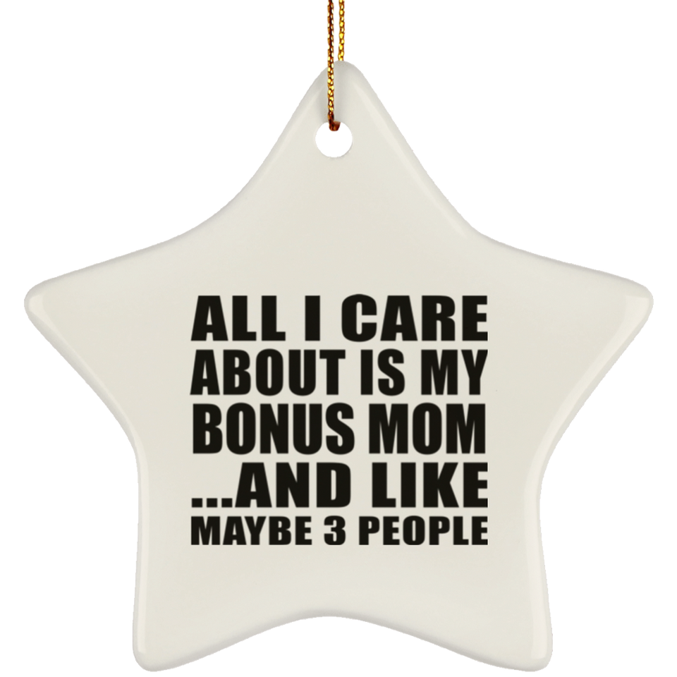 All I Care About Is My Bonus Mom - Star Ornament