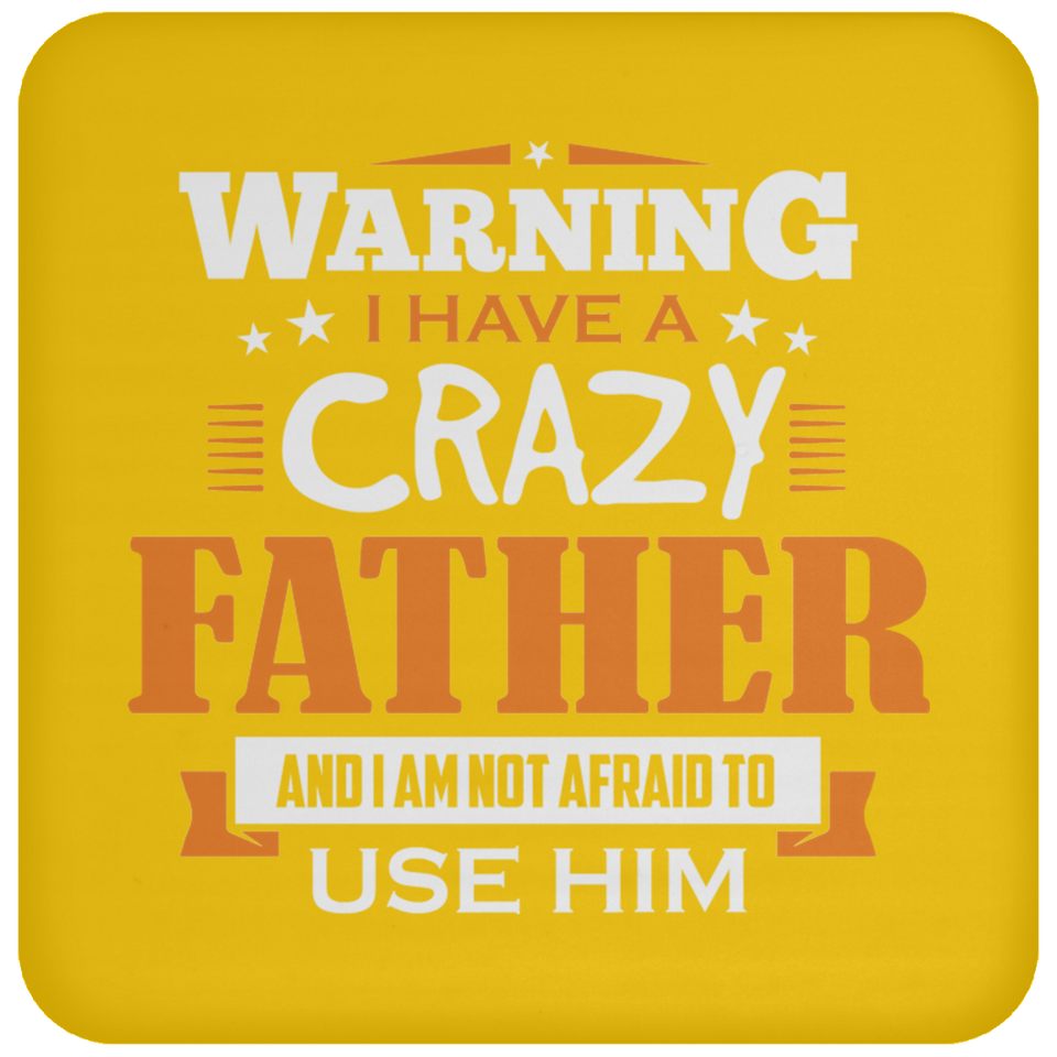 Warning I Have A Crazy Father & I Am Not Afraid To Use Him - Drink Coaster