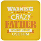 Warning I Have A Crazy Father & I Am Not Afraid To Use Him - Drink Coaster