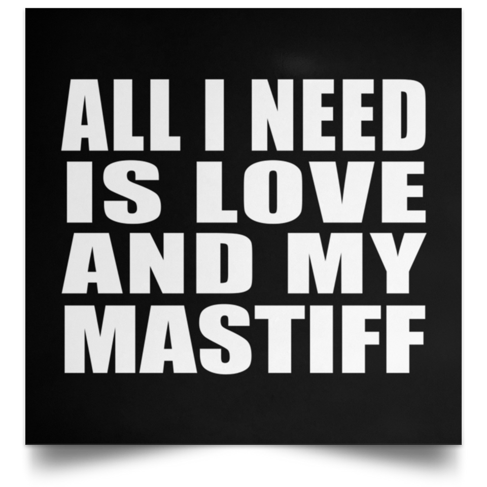 All I Need Is Love And My Mastiff - Poster Square