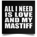 All I Need Is Love And My Mastiff - Poster Square