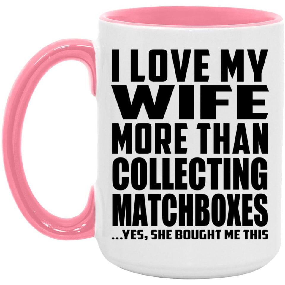 I Love My Wife More Than Collecting Matchboxes - 15oz Accent Mug Pink