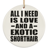 All I Need Is Love And A Exotic Shorthair - Circle Ornament