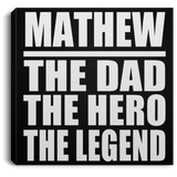 Mathew The Dad The Hero The Legend - Canvas Square