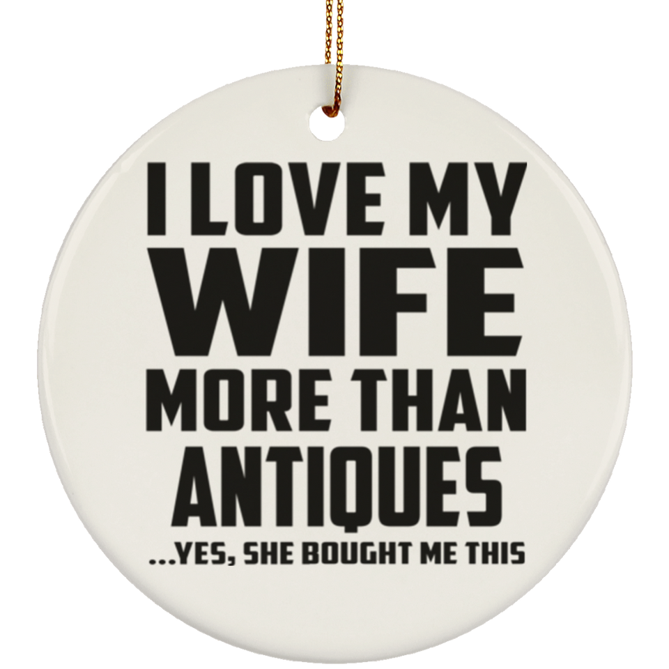 I Love My Wife More Than Antiques - Circle Ornament