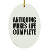 Antiquing Makes Life Complete - Oval Ornament