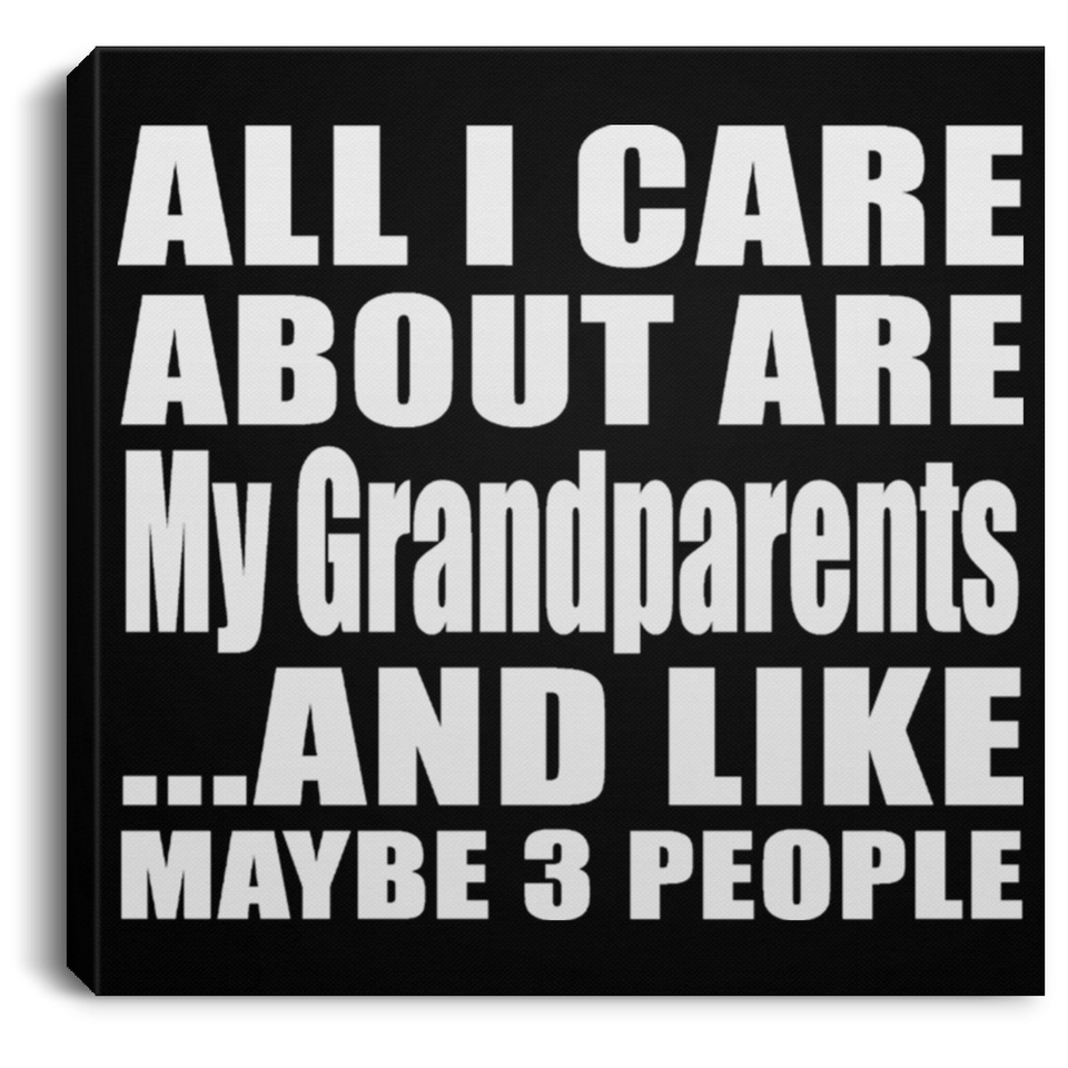 All I Care About Is My Grandparents - Canvas Square
