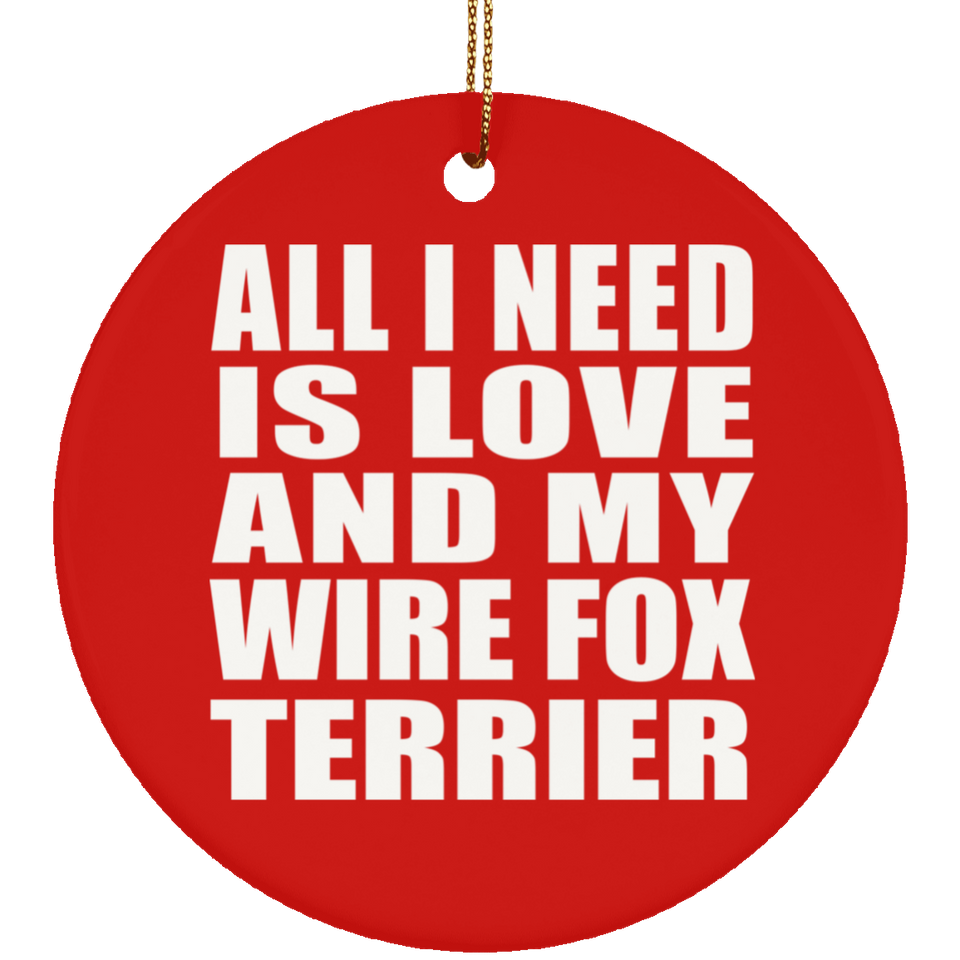 All I Need Is Love And My Wire Fox Terrier - Circle Ornament