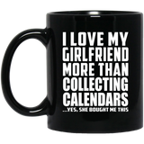 I Love My Girlfriend More Than Collecting Calendars - 11 Oz Coffee Mug Black