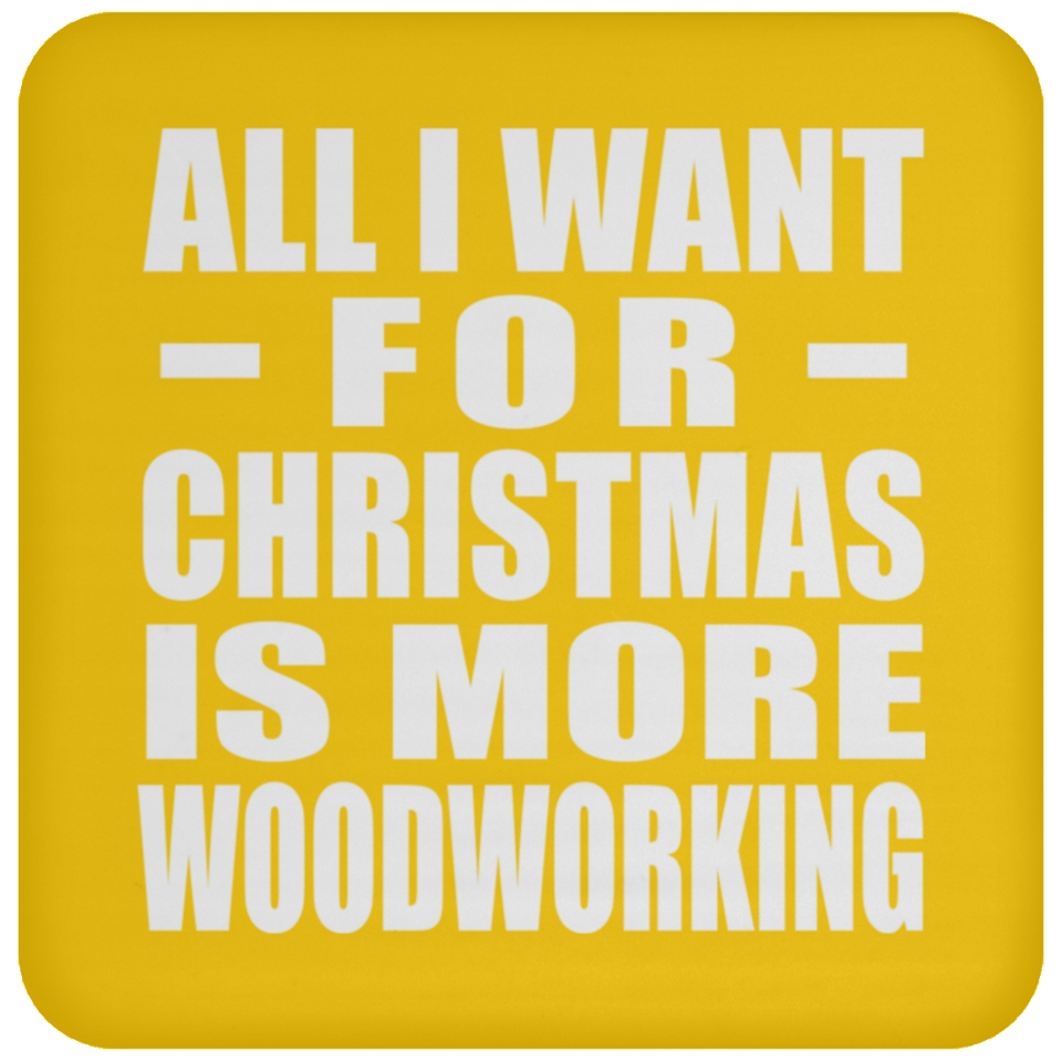 All I Want For Christmas Is More Woodworking - Coaster