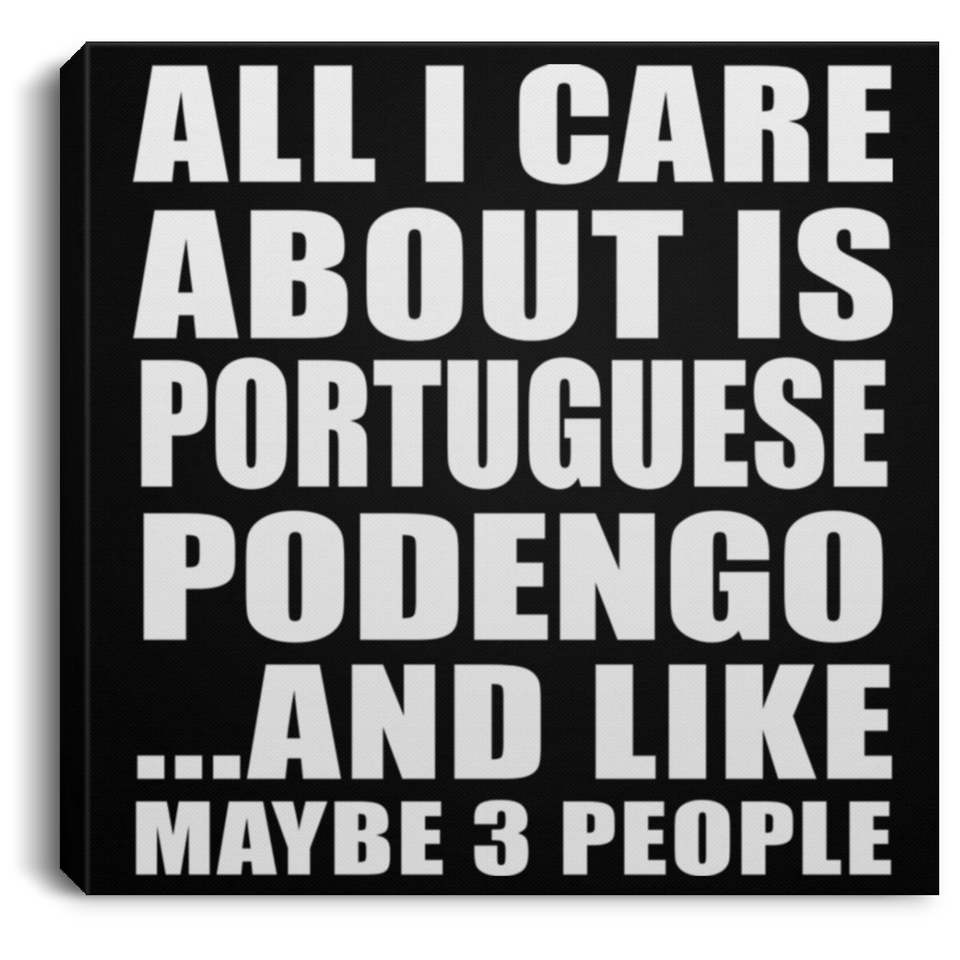 All I Care About Is Portuguese Podengo - Canvas Square