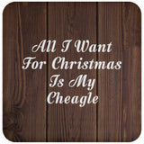 All I Want For Christmas Is My Cheagle - Drink Coaster D