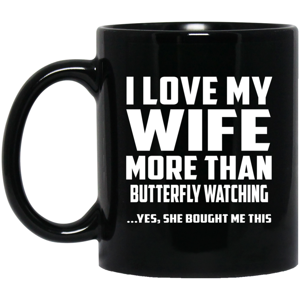 I Love My Wife More Than Butterfly Watching - 11 Oz Coffee Mug Black