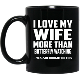 I Love My Wife More Than Butterfly Watching - 11 Oz Coffee Mug Black
