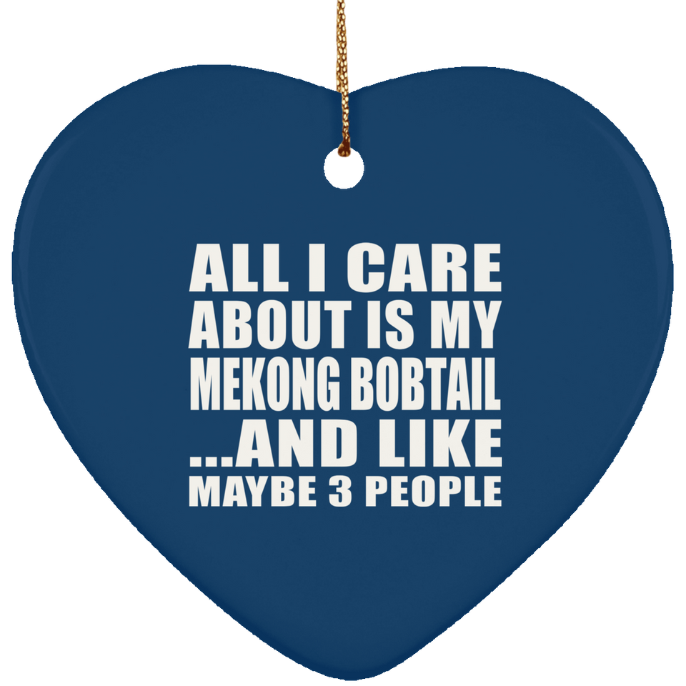 All I Care About Is My Mekong Bobtail - Heart Ornament