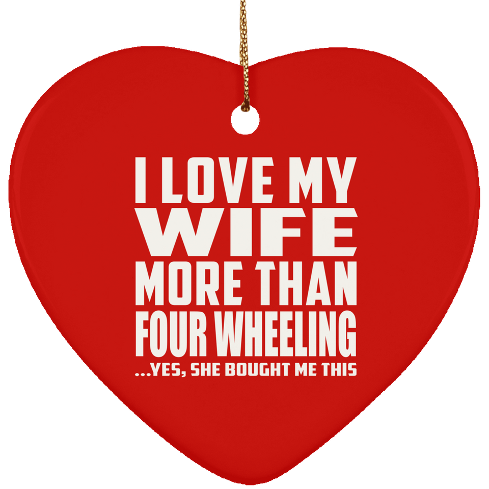 I Love My Wife More Than Four Wheeling - Heart Ornament