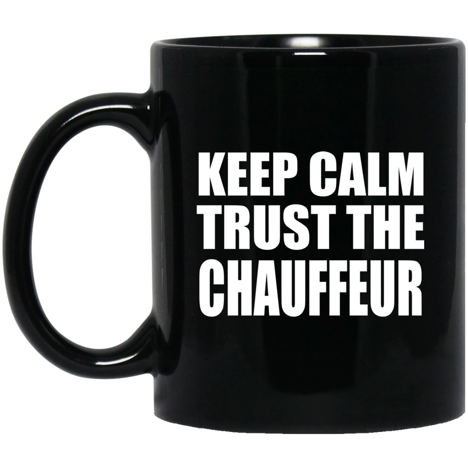 Keep Calm and Trust The Chauffeur - 11oz Coffee Mug Black