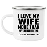 I Love My Wife More Than Keychain Collecting - 12oz Camping Mug
