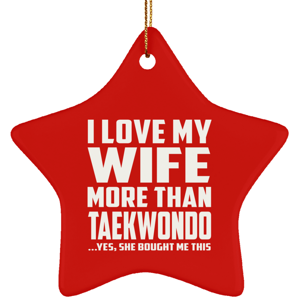 I Love My Wife More Than Taekwondo - Star Ornament