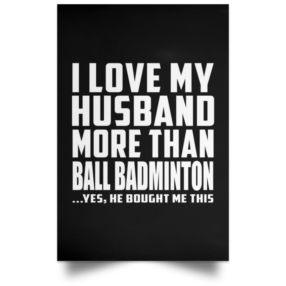 I Love My Husband More Than Ball Badminton - Poster Portrait