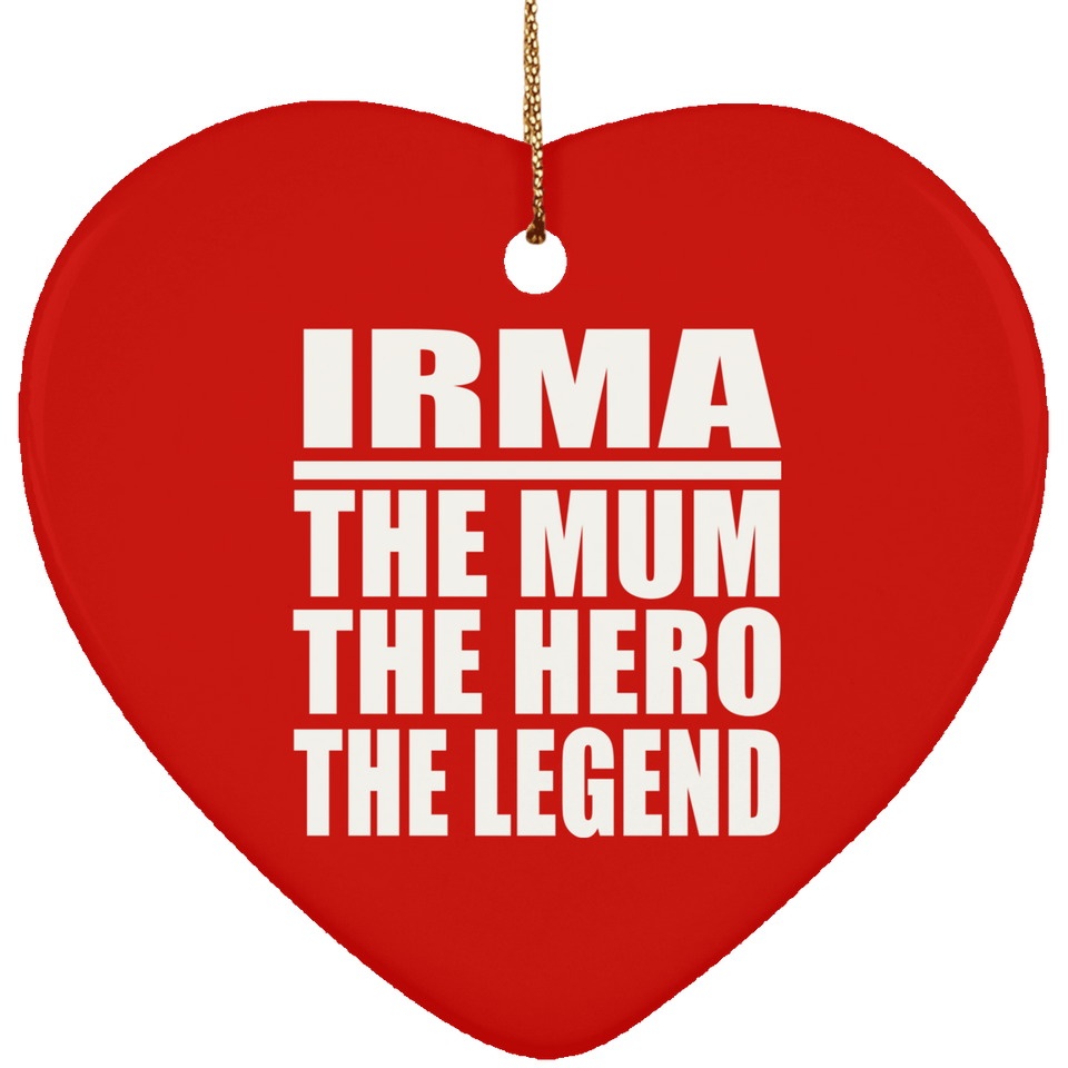 Irma The Mum The Hero The Legend - Heart Ornament