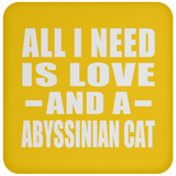 All I Need Is Love And A Abyssinian Cat - Drink Coaster