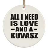 All I Need Is Love And A Kuvasz - Circle Ornament