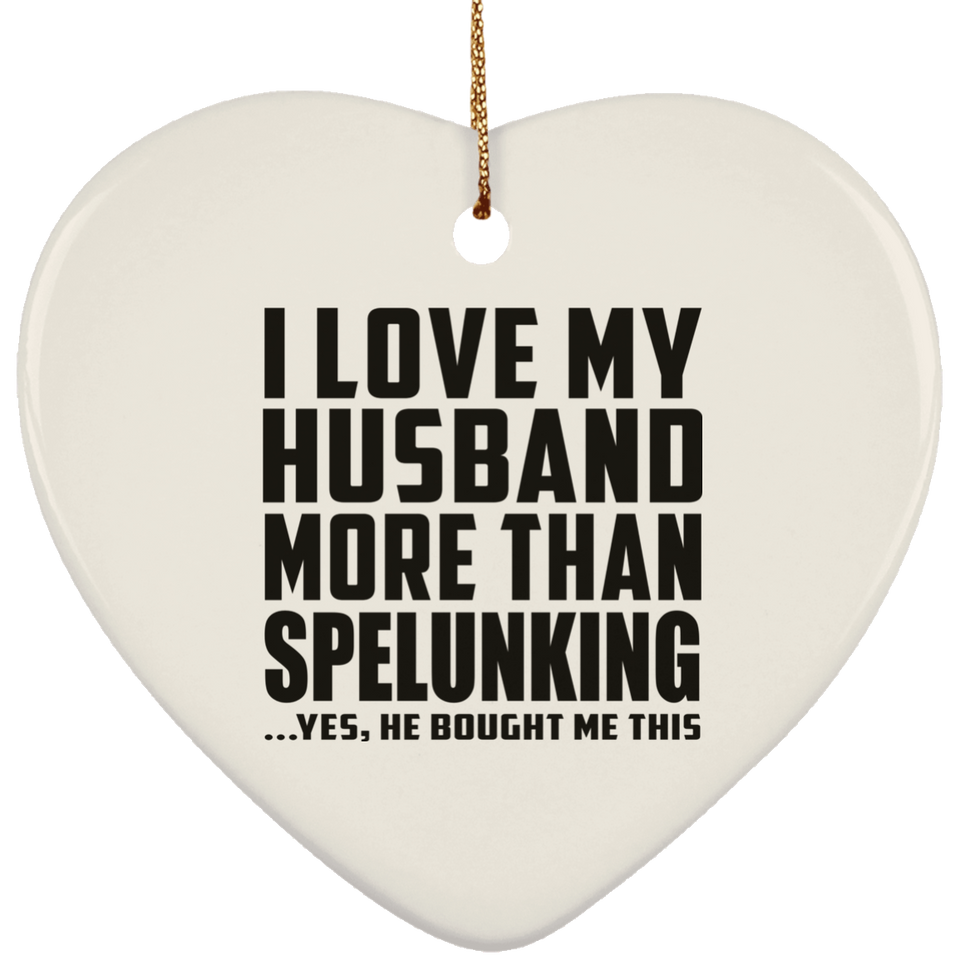 I Love My Husband More Than Spelunking - Heart Ornament