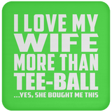 I Love My Wife More Than Tee-Ball - Drink Coaster