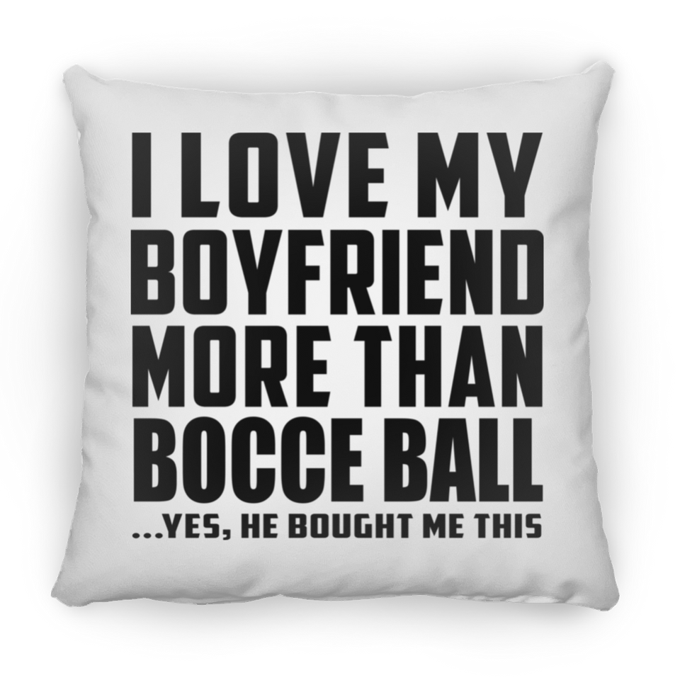 I Love My Boyfriend More Than Bocce Ball - Throw Pillow